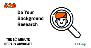 The 10 Minute Library Advocate Number 10 - Do Your Background Research. Image: Person in a Magnifying Glass