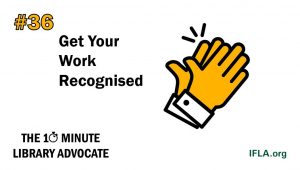 10 Minute Library Advocate #36 Text: Get your work recognised. Image: hands clapping