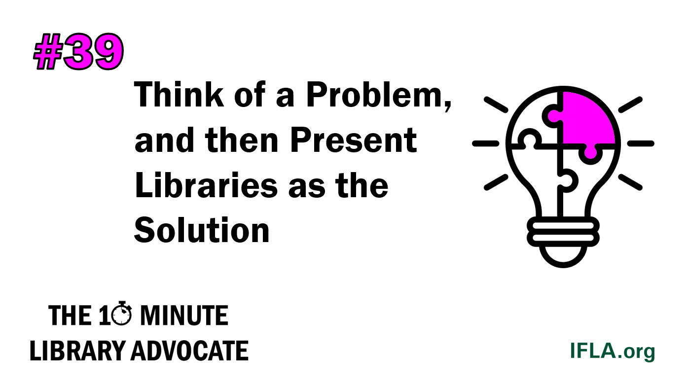 The 10-Minute Library Advocate #39: Think of a Problem, and then Present Libraries as the Solution