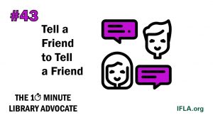 Image: two people with speech bubbles. Text: the 10-Minute Library Advocate #43, tell a Friend to Tell a Friend