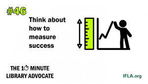 Text: the 10-Minute Library Advocate #46: Think about how to measure success. Image: a person standing next to a graph, with a ruler on the side, indicating measurement