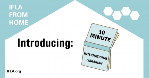 IFLA From Home: Introducing the 10-Minute International Librarian